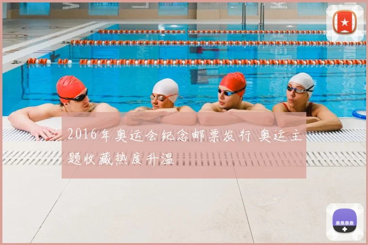 2016年奥运会纪念邮票发行 奥运主题收藏热度升温