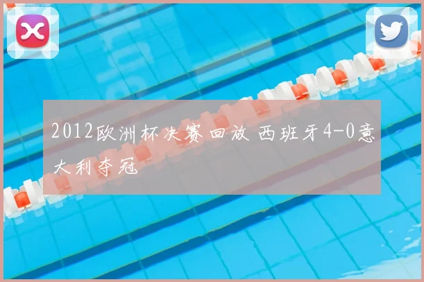 2012欧洲杯决赛回放 西班牙4-0意大利夺冠