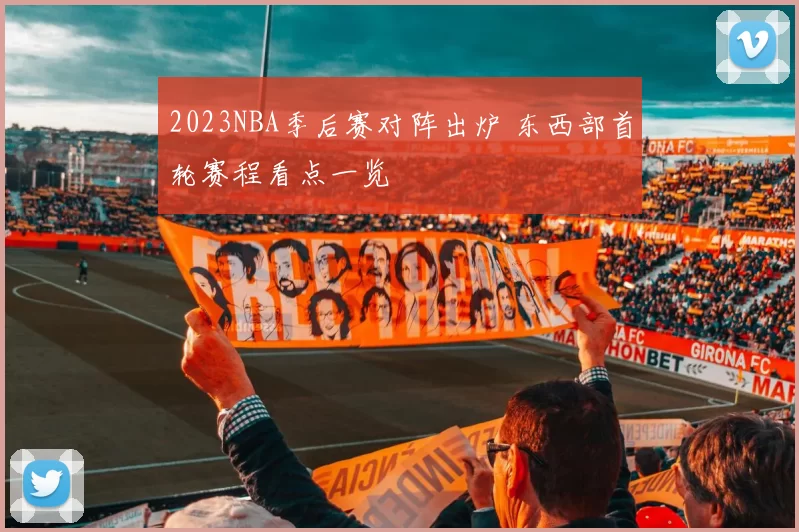2023NBA季后赛对阵出炉 东西部首轮赛程看点一览