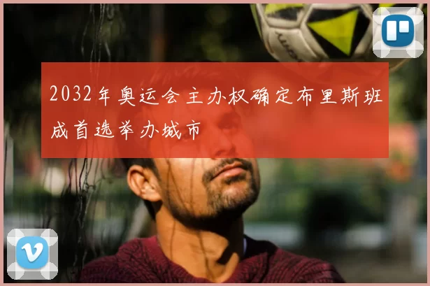 2032年奥运会主办权确定布里斯班成首选举办城市