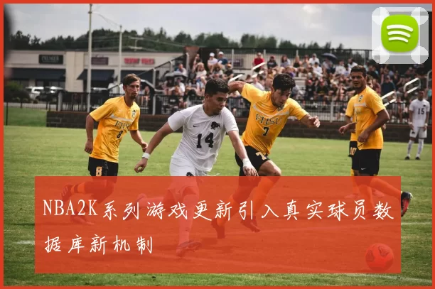 NBA2K系列游戏更新引入真实球员数据库新机制