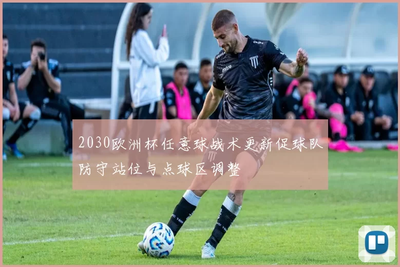 2030欧洲杯任意球战术更新促球队防守站位与点球区调整