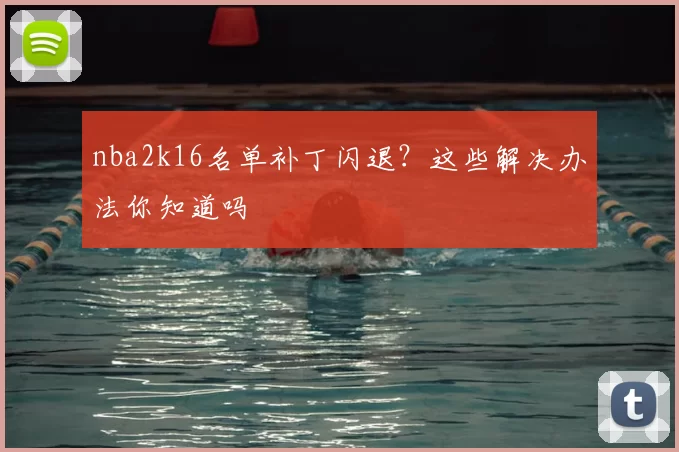 nba2k16名单补丁闪退?这些解决办法你知道吗