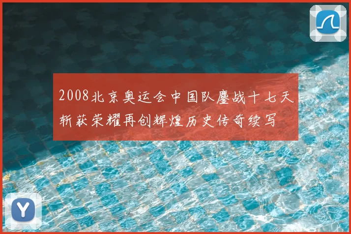 2008北京奥运会中国队鏖战十七天斩获荣耀再创辉煌历史传奇续写
