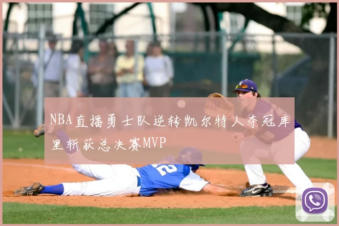 NBA直播勇士队逆转凯尔特人夺冠库里斩获总决赛MVP