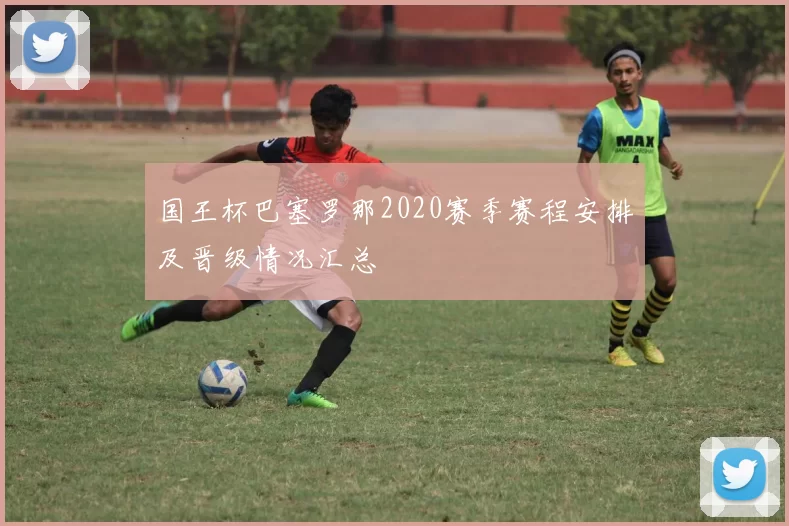 国王杯巴塞罗那2020赛季赛程安排及晋级情况汇总