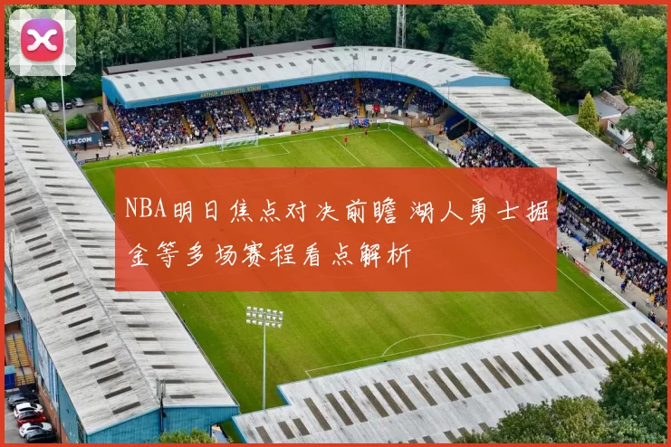 NBA明日焦点对决前瞻 湖人勇士掘金等多场赛程看点解析